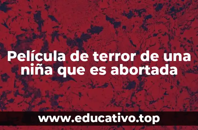Película de terror de una niña que es abortada