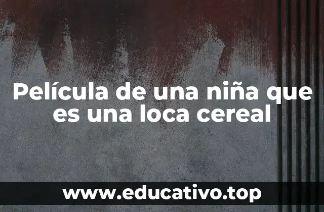 Película de una niña que es una loca cereal