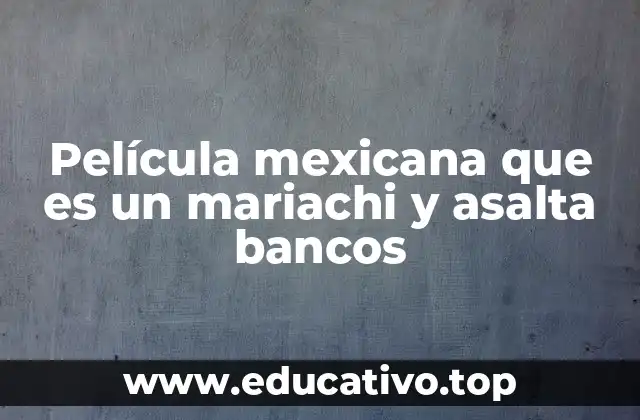 Película mexicana que es un mariachi y asalta bancos