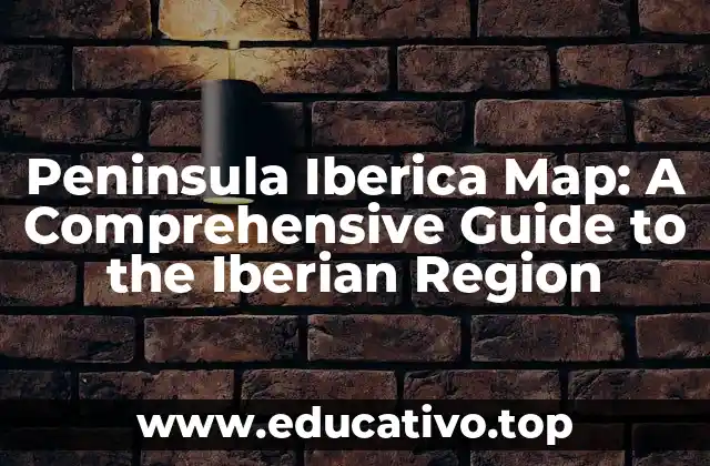 Peninsula Iberica Map: A Comprehensive Guide to the Iberian Region