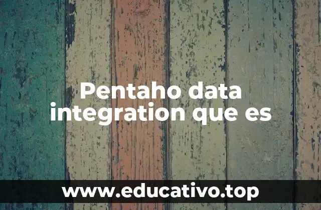 Pentaho data integration que es