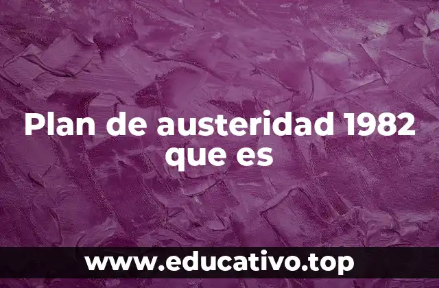 Plan de austeridad 1982 que es