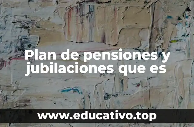 Plan de pensiones y jubilaciones que es