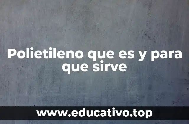 Aplicaciones del polietileno en la vida cotidiana