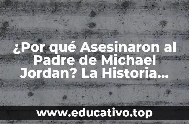 ¿Por qué Asesinaron al Padre de Michael Jordan? La Historia Detrás del Crimen
