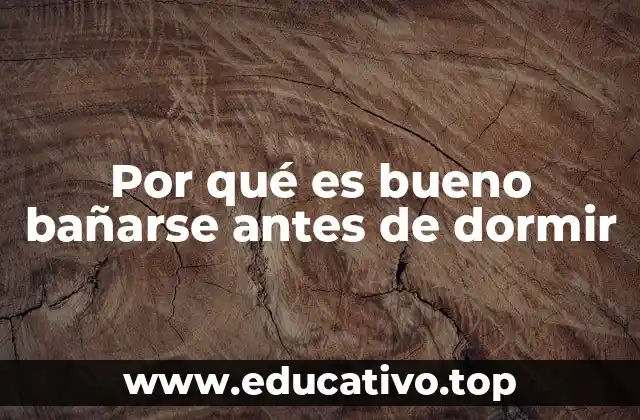 Por qué es bueno bañarse antes de dormir