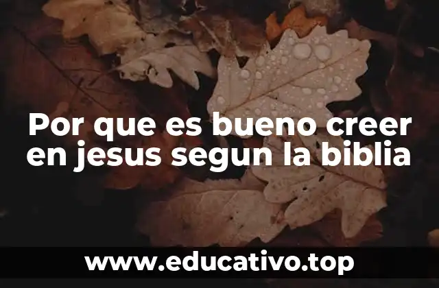 Por que es bueno creer en jesus segun la biblia