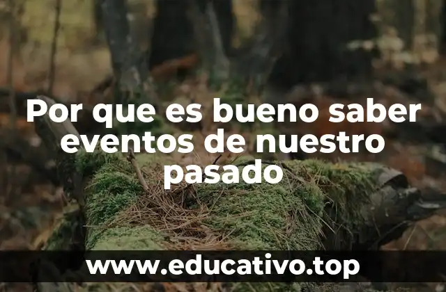 Por que es bueno saber eventos de nuestro pasado