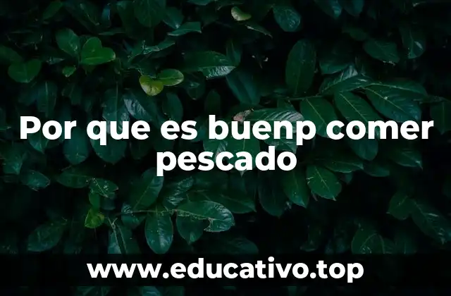 Por que es buenp comer pescado