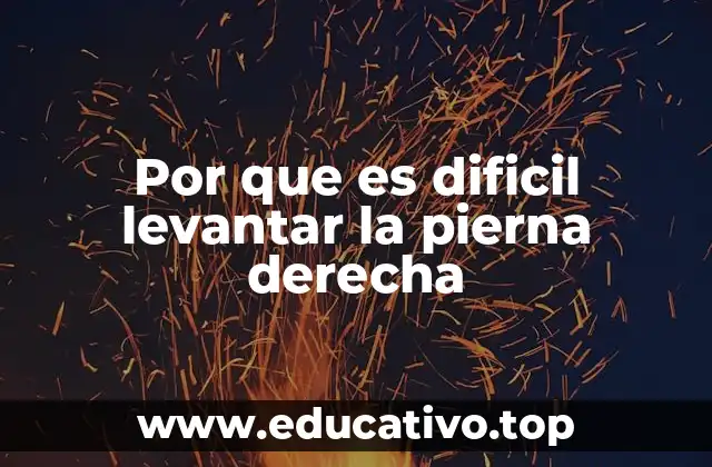 Por que es dificil levantar la pierna derecha