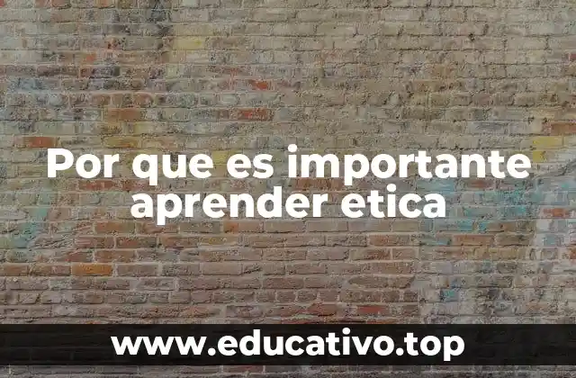 Por que es importante aprender etica