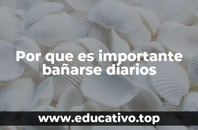 Por que es importante bañarse diarios