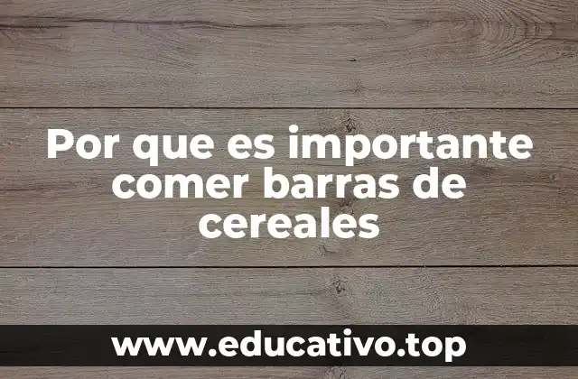 Por que es importante comer barras de cereales
