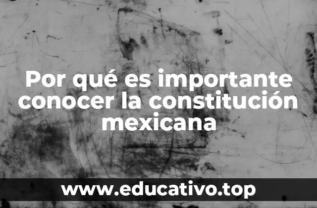 Por qué es importante conocer la constitución mexicana