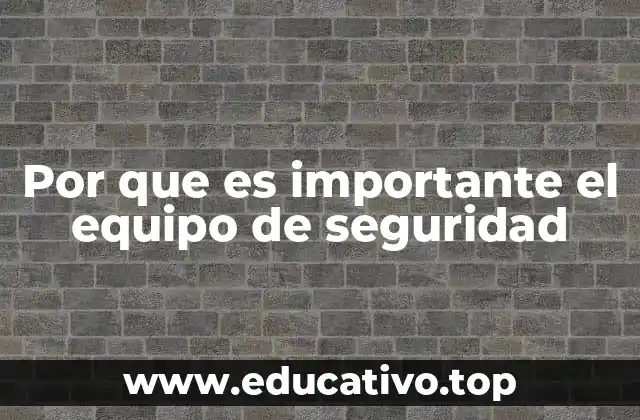 Por que es importante el equipo de seguridad