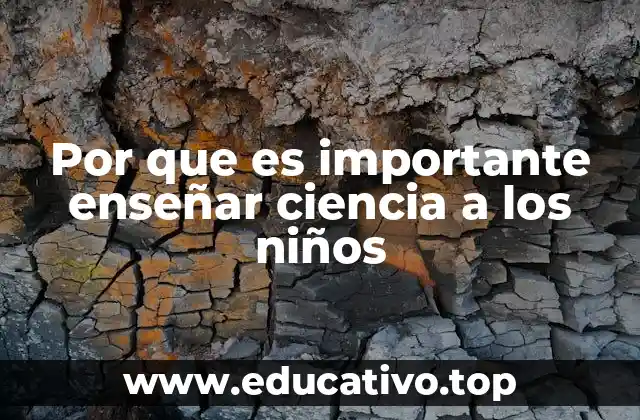 Por que es importante enseñar ciencia a los niños