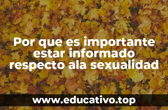 Por que es importante estar informado respecto ala sexualidad