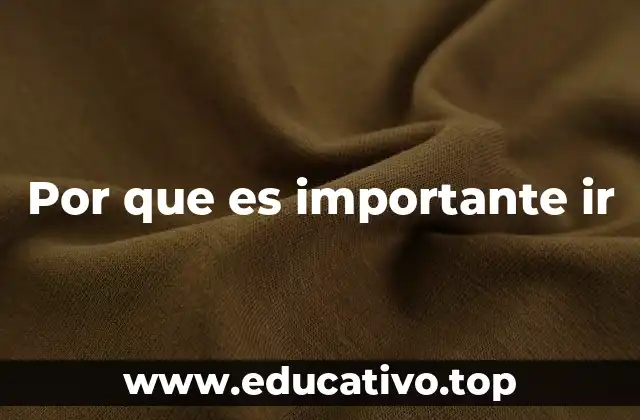 Por que es importante ir