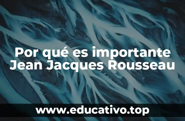 Por qué es importante Jean Jacques Rousseau