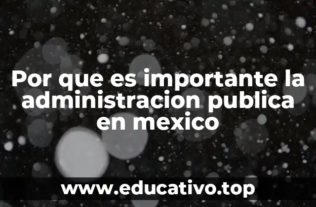 Por que es importante la administracion publica en mexico