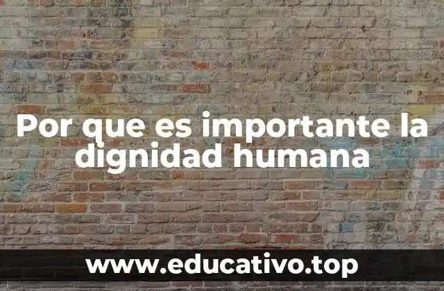Por que es importante la dignidad humana