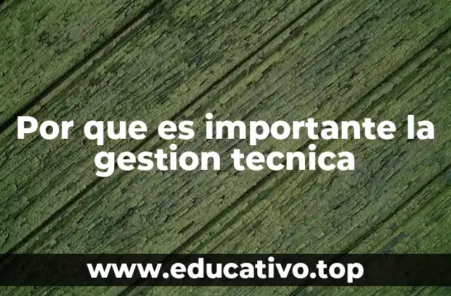 Por que es importante la gestion tecnica