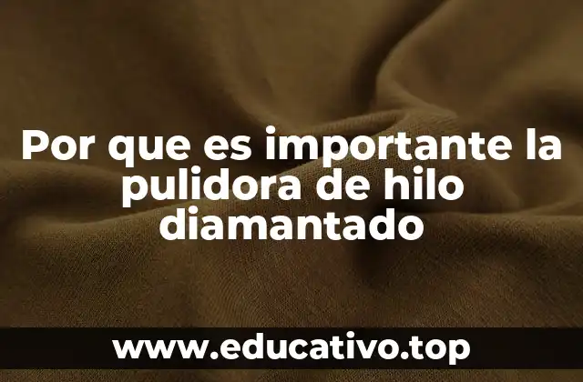 Aplicaciones industriales de la pulidora de hilo diamantado