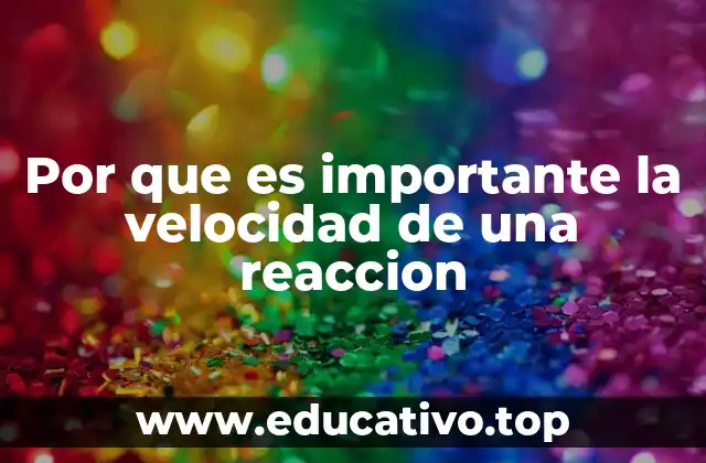 Por que es importante la velocidad de una reaccion