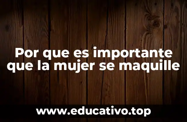 Por que es importante que la mujer se maquille