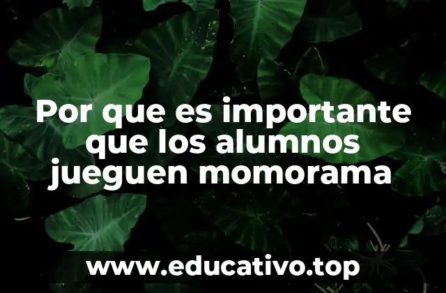 Por que es importante que los alumnos jueguen momorama