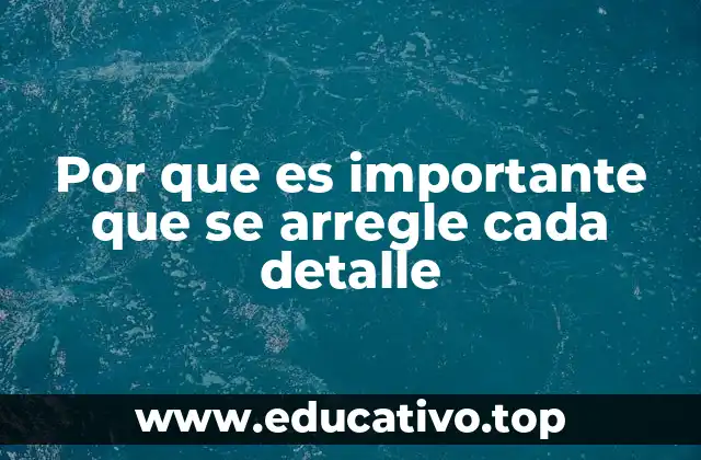 Por que es importante que se arregle cada detalle