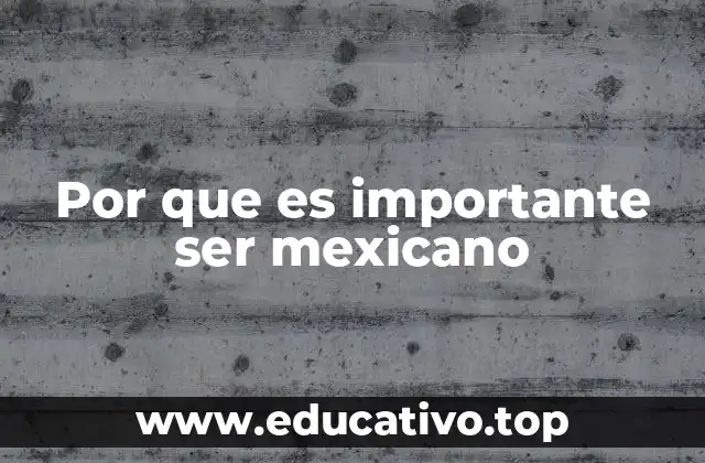 Por que es importante ser mexicano