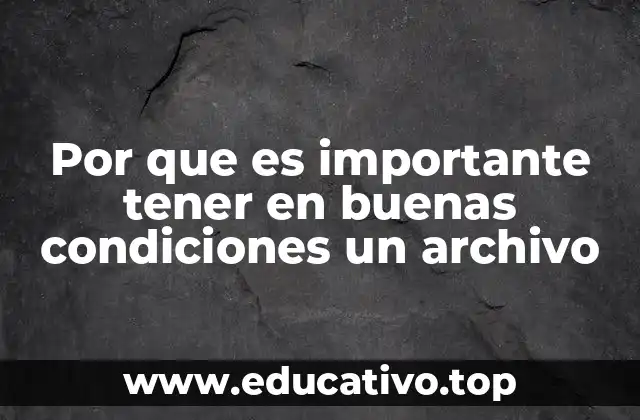 Por que es importante tener en buenas condiciones un archivo