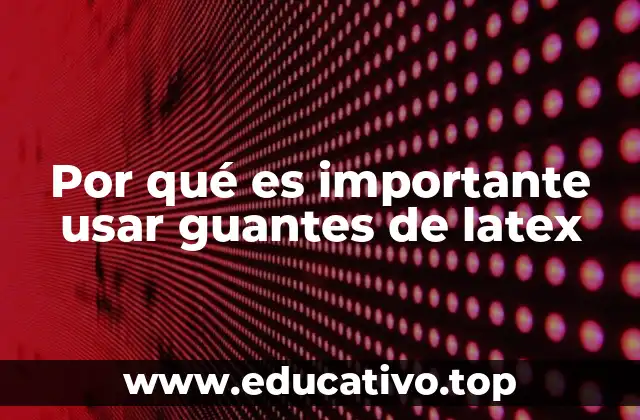 Por qué es importante usar guantes de latex