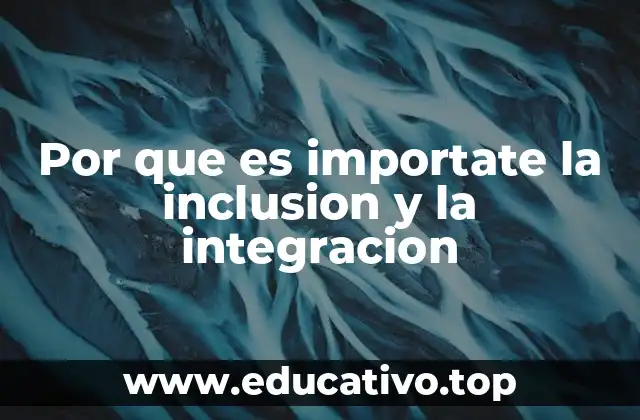 Por que es importate la inclusion y la integracion