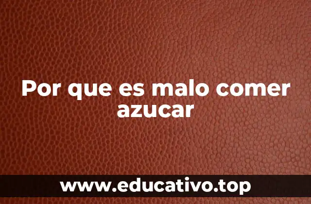 Por que es malo comer azucar