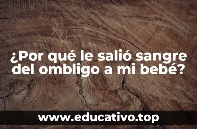 ¿Por qué le salió sangre del ombligo a mi bebé?