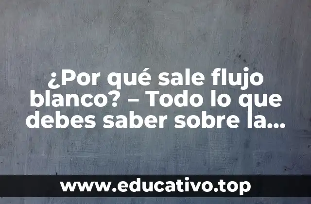 ¿Por qué sale flujo blanco? – Todo lo que debes saber sobre la secreción vaginal