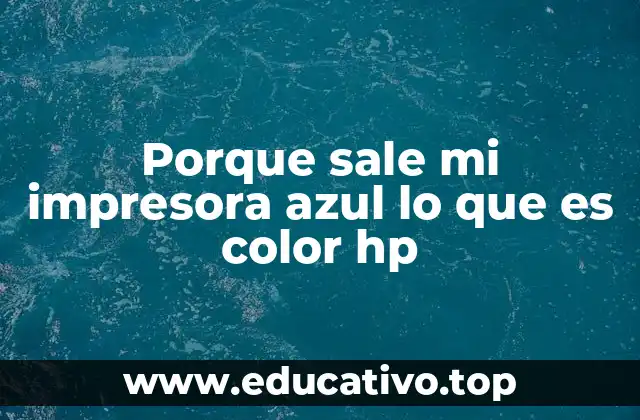 Porque sale mi impresora azul lo que es color hp