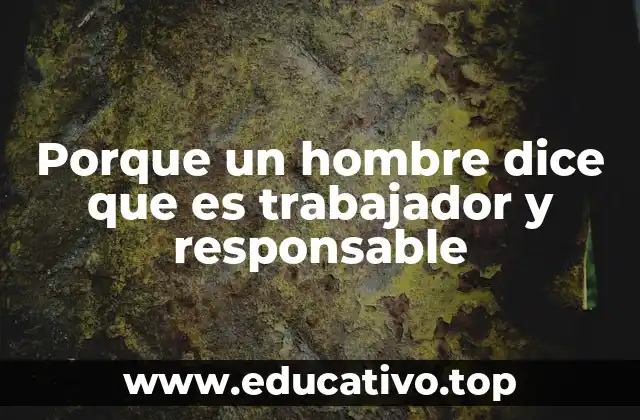 Porque un hombre dice que es trabajador y responsable