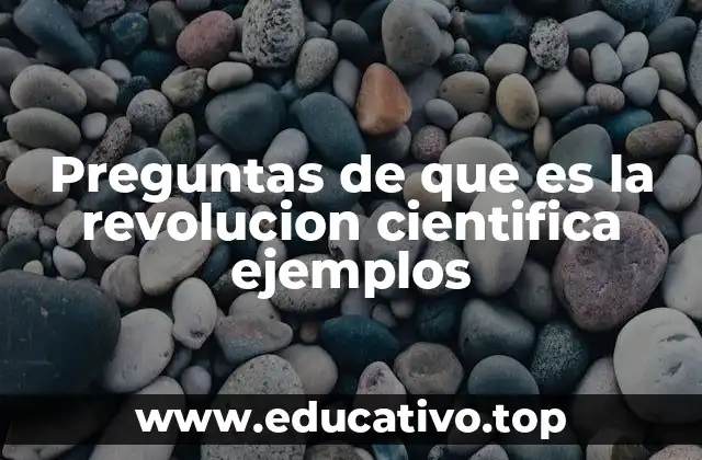 Preguntas de que es la revolucion cientifica ejemplos