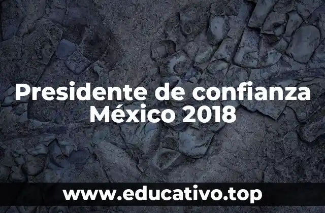 Presidente de confianza México 2018