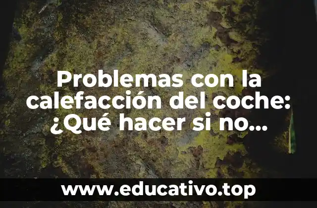 Problemas con la calefacción del coche: ¿Qué hacer si no funciona?