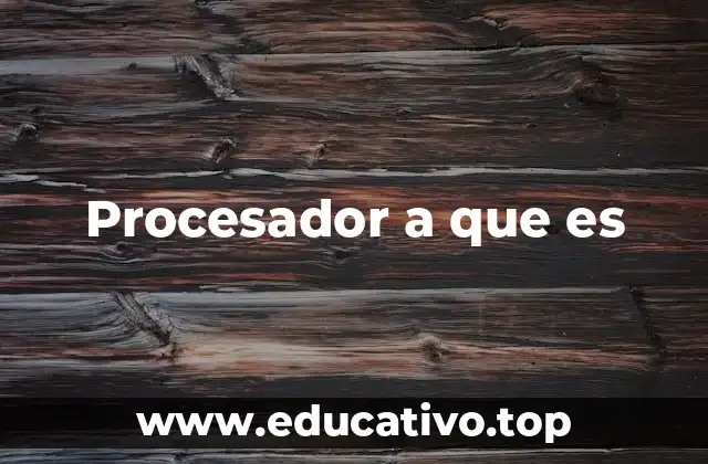 Procesador a que es