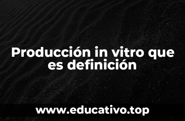 Producción in vitro que es definición