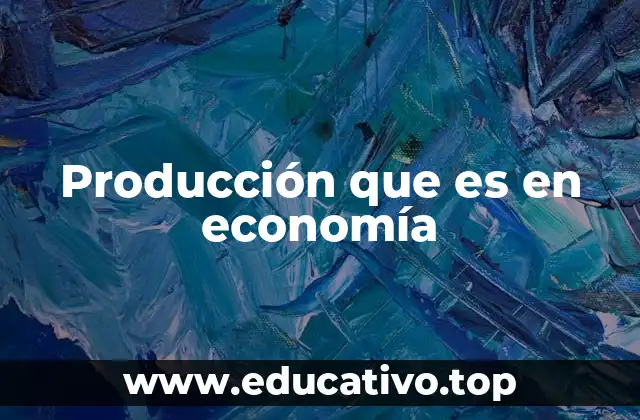Producción que es en economía