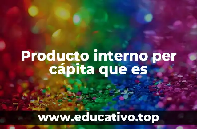 Producto interno per cápita que es