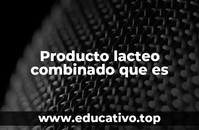 Producto lacteo combinado que es
