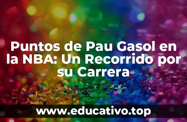Puntos de Pau Gasol en la NBA: Un Recorrido por su Carrera
