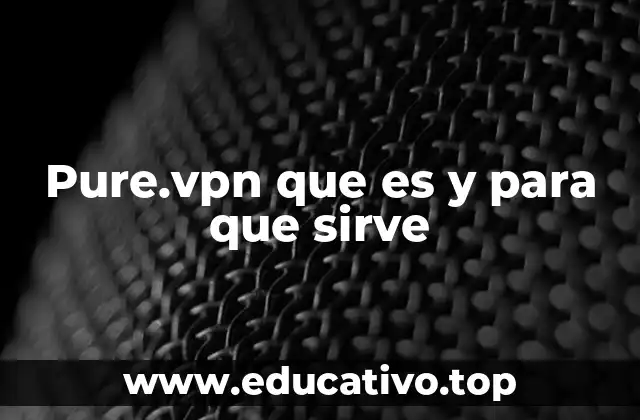 Pure.vpn que es y para que sirve
